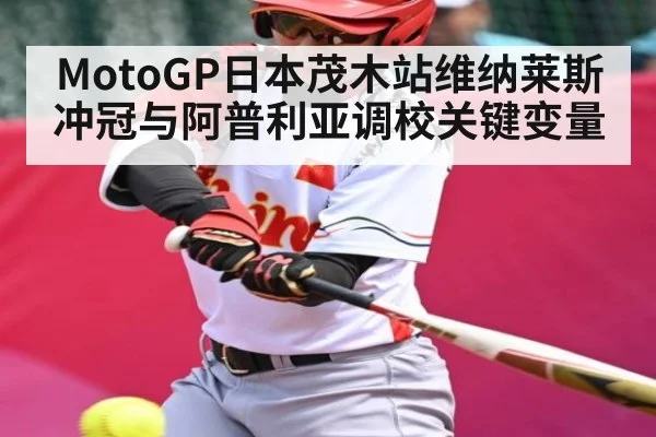 MotoGP日本茂木站维纳莱斯冲冠与阿普利亚调校关键变量